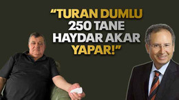“Turan Dumlu 250 tane Haydar Akar yapar!”